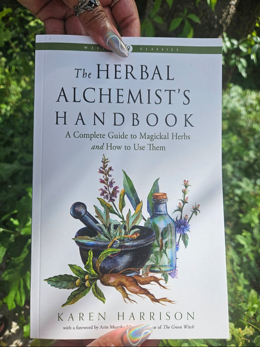 The Herbal Alchemist's Handbook; A Complete Guide To Magickal Herbs And How To Use Them